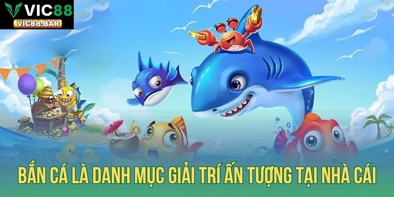 Bắn cá là danh mục giải trí ấn tượng tại nhà cái