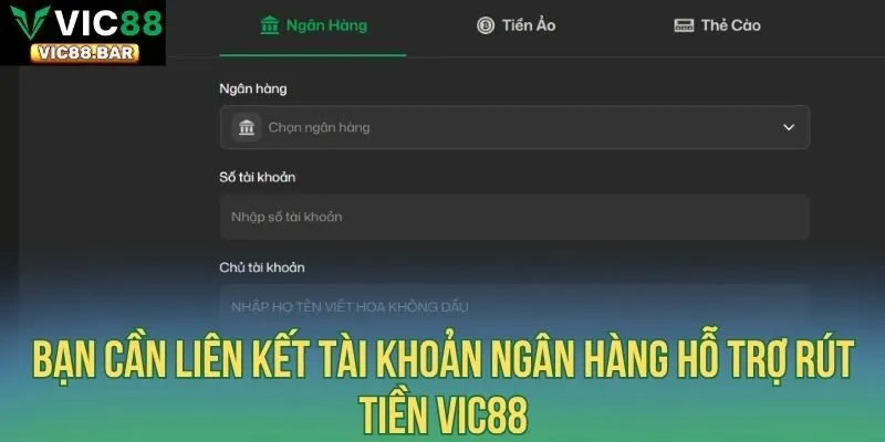 Bạn cần liên kết tài khoản ngân hàng hỗ trợ rút tiền Vic88