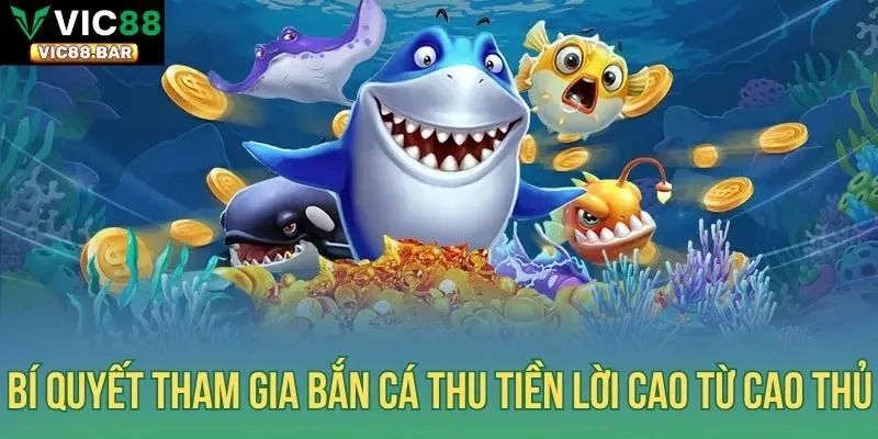 Bí quyết tham gia bắn cá thu tiền lời cao từ cao thủ