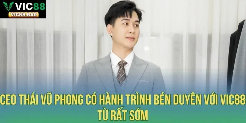 Ceo Thái Vũ Phong có hành trình bén duyên với Vic88 từ rất sớm