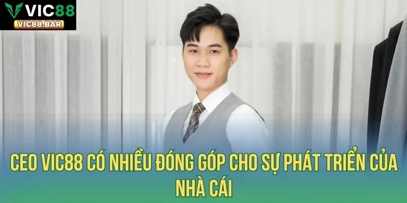 Ceo Vic88 có nhiều đóng góp cho sự phát triển của nhà cái