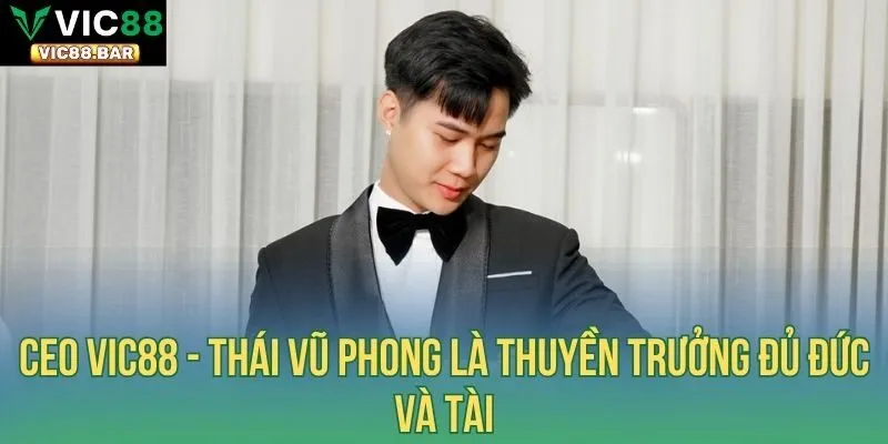 Ceo Vic88 - Thái Vũ Phong là thuyền trưởng đủ đức và tài
