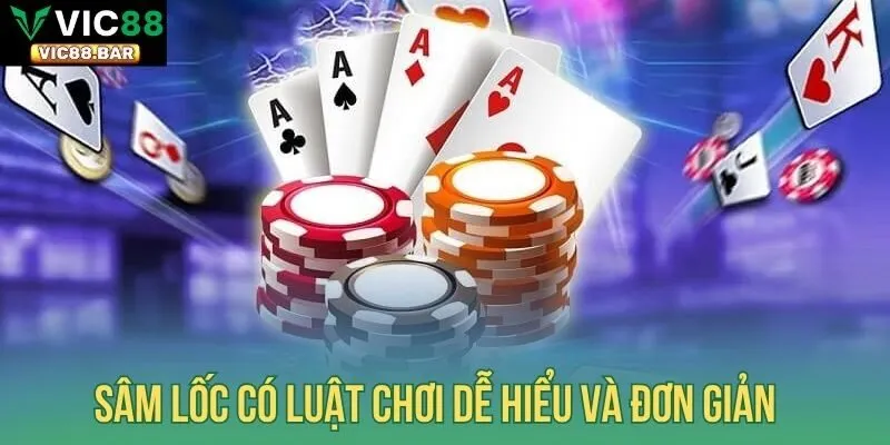 Sâm Lốc có luật chơi dễ hiểu và đơn giản